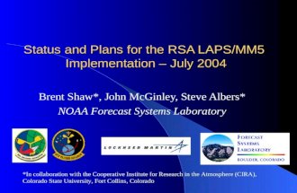 Status and Plans for the RSA LAPS/MM5 Implementation – July 2004 Brent Shaw*, John McGinley, Steve Albers* NOAA Forecast Systems Laboratory *In collaboration.
