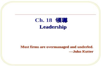 領導 Leadership Ch. 18 領導 Leadership Most firms are overmanaged and underled —John Kotter Most firms are overmanaged and underled. —John Kotter.
