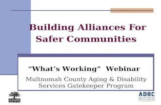 Building Alliances For Safer Communities “What’s Working” Webinar Multnomah County Aging & Disability Services Gatekeeper Program.