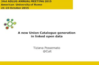 34st ADLUG ANNUAL MEETING 2015 American University of Rome 21-23 October 2015 A new Union Catalogue generation in linked open data Tiziana