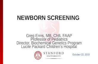 NEWBORN SCREENING Greg Enns, MB, ChB, FAAP Professor of Pediatrics