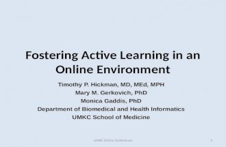 Fostering Active Learning in an Online Environment Timothy P. Hickman, MD, MEd, MPH Mary M. Gerkovich, PhD Monica Gaddis, PhD Department of Biomedical.