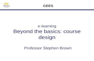 E-learning Beyond the basics: course design Professor Stephen Brown GEES.