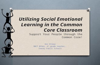 Utilizing Social Emotional Learning in the Common Core Classroom Support Your People through the Common Core! Ann Ottmar NBCT MCGen, 4 th grade teacher,