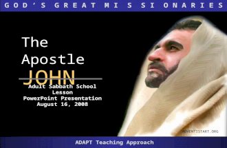 G O D ‘ S G R E A T M I S S I O N A R I E S Adult Sabbath School Lesson PowerPoint Presentation August 16, 2008 ADAPT Teaching Approach The Apostle JOHN.