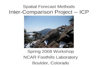 Spatial Forecast Methods Inter-Comparison Project -- ICP Spring 2008 Workshop NCAR Foothills Laboratory Boulder, Colorado.