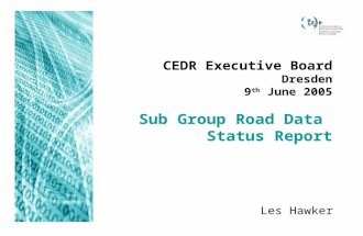 CEDR Executive Board Dresden 9 th June 2005 Sub Group Road Data Status Report Les Hawker.