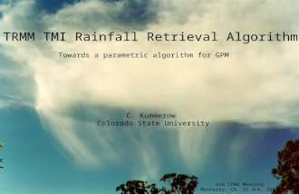 TRMM TMI Rainfall Retrieval Algorithm C. Kummerow Colorado State University 2nd IPWG Meeting Monterey, CA. 25 Oct. 2004 Towards a parametric algorithm.