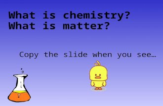 What is chemistry? What is matter? Copy the slide when you see…