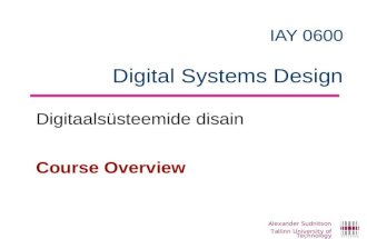 IAY 0600 Digital Systems Design Digitaalsüsteemide disain Course Overview Alexander Sudnitson Tallinn University of Technology.