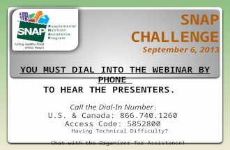 SNAP CHALLENGE September 6, 2013 YOU MUST DIAL INTO THE WEBINAR BY PHONE TO HEAR THE PRESENTERS. Call the Dial-In Number : U.S. & Canada: 866.740.1260.
