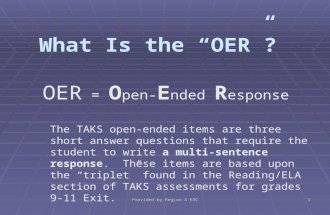 Provided by Region 4 ESC1 What Is the “ OER ”? The TAKS open-ended items are three short answer questions that require the student to write a multi- sentence.
