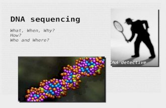 DNA sequencing What, When, Why? How? Who and Where? DNA detective