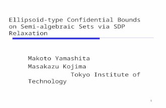 1 Ellipsoid-type Confidential Bounds on Semi-algebraic Sets via SDP Relaxation Makoto Yamashita Masakazu Kojima Tokyo Institute of Technology.