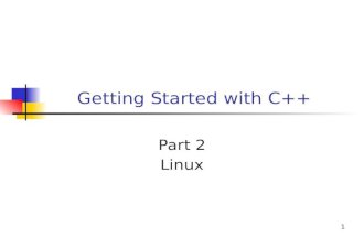 1 Getting Started with C++ Part 2 Linux. 2 Getting Started on Linux Now we will look at Linux. See how to copy files between Windows and Linux Compile.