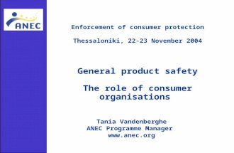 General product safety The role of consumer organisations Enforcement of consumer protection Thessaloniki, 22-23 November 2004 Tania Vandenberghe ANEC.