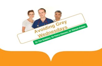 Avoiding Grey Wednesdays Dr Tim Robbins, Dr Petra Hanson, Dr Shirish Dubey.