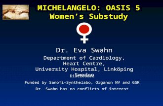 MICHELANGELO: OASIS 5 Women’s Substudy Dr. Eva Swahn Department of Cardiology, Heart Centre, University Hospital, Linköping Sweden Disclosure Funded by.
