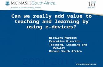 Can we really add value to teaching and learning by using e-devices? Nicolene Murdoch Executive Director: Teaching, Learning and Quality Monash South Africa.