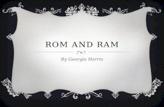 ROM AND RAM By Georgia Harris. WHAT DOES IT MEAN?  RAM: random access memory  ROM: read only memory.