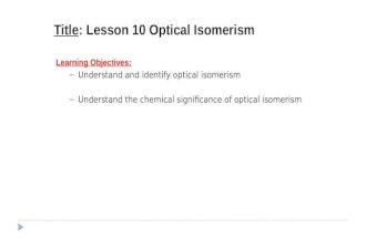 Title: Lesson 10 Optical Isomerism Learning Objectives: – Understand and identify optical isomerism – Understand the chemical significance of optical isomerism.