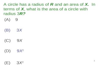 1 (A) 9 (B) 3X (C) 9X (D) 9X 2 (E) 3X 2 A circle has a radius of R and an area of X. In terms of X, what is the area of a circle with radius 3R?
