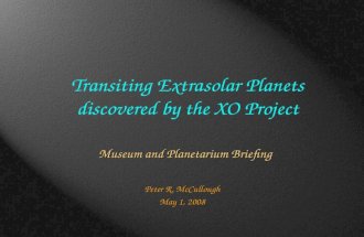 Transiting Extrasolar Planets discovered by the XO Project Museum and Planetarium Briefing Peter R. McCullough May 1, 2008.