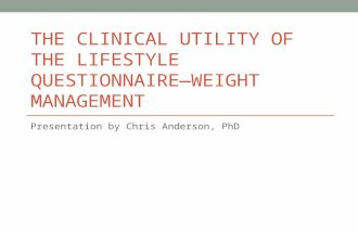 THE CLINICAL UTILITY OF THE LIFESTYLE QUESTIONNAIRE— WEIGHT MANAGEMENT Presentation by Chris Anderson, PhD.