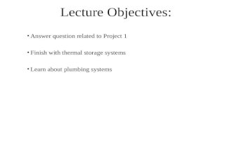 Lecture Objectives: Answer question related to Project 1 Finish with thermal storage systems Learn about plumbing systems.