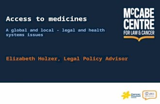 Access to medicines Elizabeth Holzer, Legal Policy Advisor A global and local - legal and health systems issues.