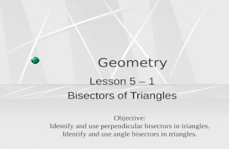 Geometry Lesson 5 – 1 Bisectors of Triangles Objective: Identify and use perpendicular bisectors in triangles. Identify and use angle bisectors in triangles.