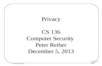 Lecture 17 Page 1 CS 136, Fall 2013 Privacy CS 136 Computer Security Peter Reiher December 5, 2013.