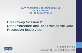 Breakaway Session 2: Data Protection and The Role of the Data Protection Supervisor Michael Mingle Director, NTSS Solutions (UK) D ATA P ROTECTION C ONFERENCE.