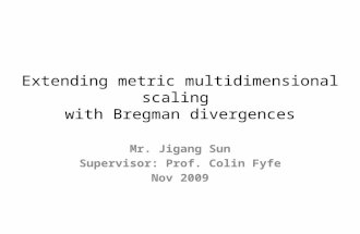 Extending metric multidimensional scaling with Bregman divergences Mr. Jigang Sun Supervisor: Prof. Colin Fyfe Nov 2009.