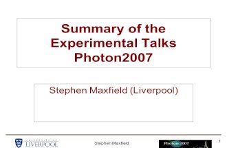 Stephen Maxfield 11 Summary of the Experimental Talks Photon2007 Stephen Maxfield (Liverpool)