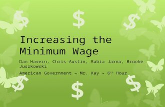 Increasing the Minimum Wage Dan Havern, Chris Austin, Rabia Jarna, Brooke Juszkowski American Government – Mr. Kay – 6 th Hour.