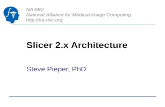 NA-MIC National Alliance for Medical Image Computing  Slicer 2.x Architecture Steve Pieper, PhD.