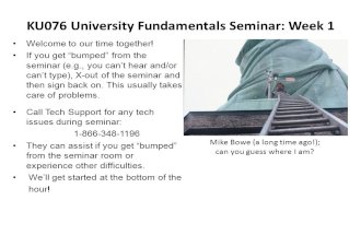 KU076 University Fundamentals Seminar: Week 1 Welcome to our time together! If you get “bumped” from the seminar (e.g., you can’t hear and/or can’t type),