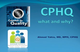 Ahmed Yahia, MD, MPH, CPHQ. LET’S CONGRATULATE OUR TOP CPHQ SCORES Dr. Salem Alwahabi 109 KSA Dr. Niveen Awad 108 UAE Dr. Mahmoud Gaber 106 KSA Dr. Diana.