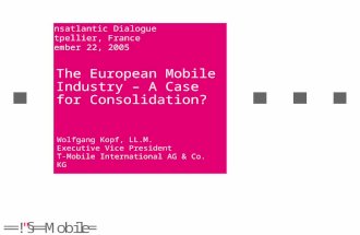 The European Mobile Industry – A Case for Consolidation? Wolfgang Kopf, LL.M. Executive Vice President T-Mobile International AG & Co. KG Transatlantic.