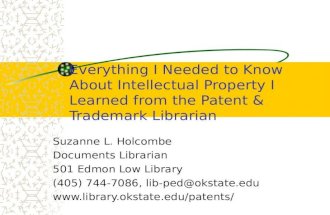 Everything I Needed to Know About Intellectual Property I Learned from the Patent & Trademark Librarian Suzanne L. Holcombe Documents Librarian 501 Edmon.