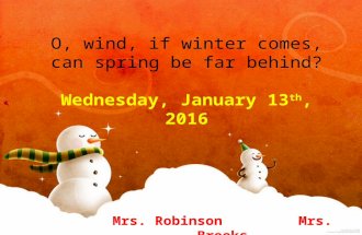 O, wind, if winter comes, can spring be far behind? O, wind, if winter comes, can spring be far behind? Wednesday, January 13 th, 2016 Mrs. Robinson Mrs.