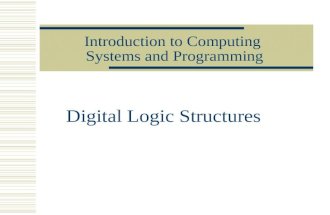Introduction to Computing Systems and Programming Digital Logic Structures.