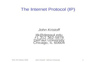 TDC 375 Winter 2002John Kristoff - DePaul University1 The Internet Protocol (IP) John Kristoff +1 312 362-5878 DePaul University Chicago,