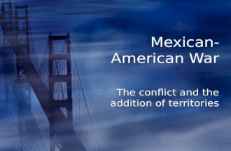 Mexican-American War The conflict and the addition of territories.