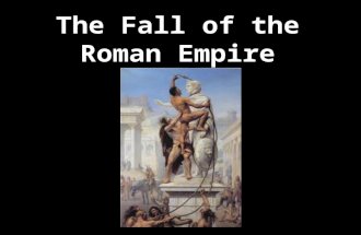 The Fall of the Roman Empire. Political Causes Government has total control Civil wars Decrease support from the people Empire was divided into East and.
