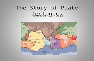 The Story of Plate Tectonics November 12, 2013. Last Week We Learned Continental Drift Why plate tectonics move – convection cells (like a lava lamp)