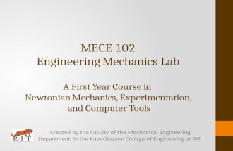 MECE 102 Engineering Mechanics Lab A First Year Course in Newtonian Mechanics, Experimentation, and Computer Tools Created by the Faculty of the Mechanical.