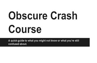 Obscure Crash Course A quick guide to what you might not know or what you’re still confused about.