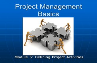 Project Management Basics Module 5: Defining Project Activities.